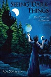 Seeing Dark Things: The Philosophy of Shadows (Hardcover)