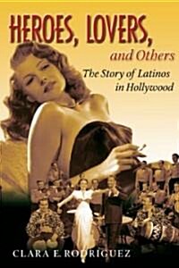 Heroes, Lovers, and Others: The Story of Latinos in Hollywood (Paperback)