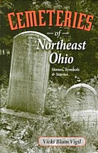 Cemeteries of Northeast Ohio: Stones, Symbols and Stories (Paperback, Updated)