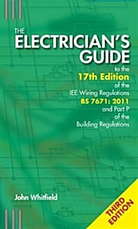 The Electricians Guide to the 17th Edition of the IEE Wiring Regulations BS 7671:2011 and Part P of the Building Regulations (Paperback, 3 ed)