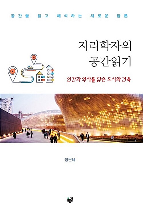 지리학자의 공간읽기  : 인간과 역사를 담은 도시와 건축  : 공간을 읽고 해석하는 새로운 담론