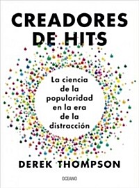 Creadores de Hits: La Ciencia de la Popularidad En La Era de la Distracci? (Paperback)