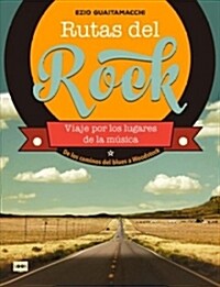 Rutas del Rock. de Los Caminos del Blues a Woodstock: Viaje Por Los Lugares de la M?ica (Hardcover)