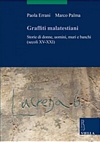 Graffiti Malatestiani: Storie Di Donne, Uomini, Muri E Banchi (Secoli XV-XXI) (Paperback)