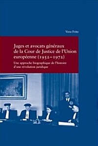 Juges Et Avocats Generaux de la Cour de Justice de lUnion Europeenne (1952-1972): Une Approche Biographique de lHistoire dUne Revolution Juridique (Paperback)