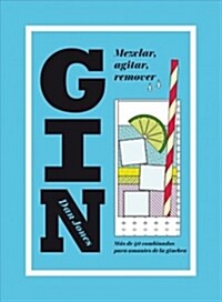 Gin: Mezclar, Agitar, Remover: M? de 40 Combinados Para Amantes de la Ginebra (Hardcover)