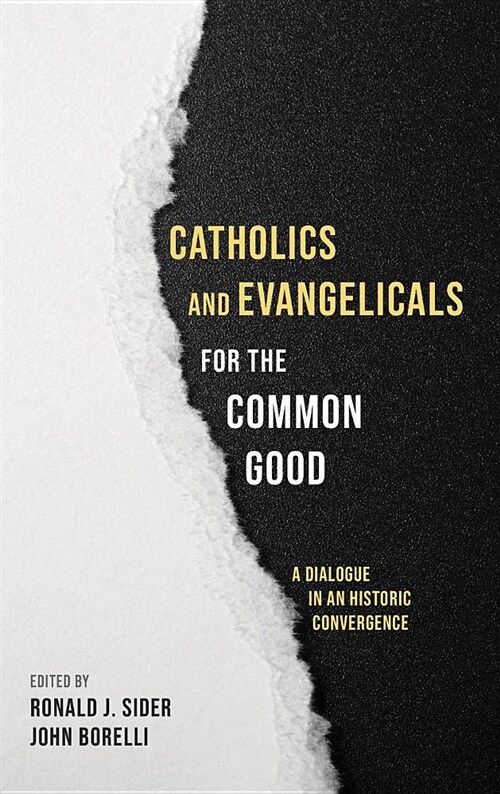 Catholics and Evangelicals for the Common Good: A Dialogue in an Historic Convergence (Hardcover)