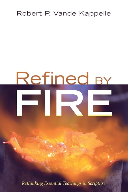 Refined by Fire: Rethinking Essential Teachings in Scripture (Paperback)