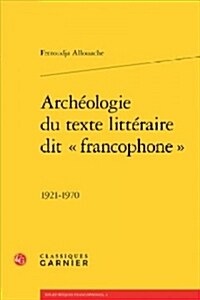 Archeologie Du Texte Litteraire Dit Francophone: 1921-1970 (Paperback)