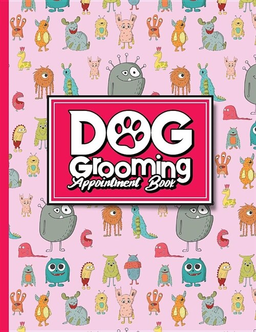 Dog Grooming Appointment Book: 6 Columns Appointment Log Book, Appointment Time Planner, Hourly Appointment Calendar, Cute Monsters Cover (Paperback)