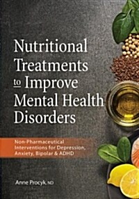 Nutritional Treatments to Improve Mental Health Disorders: Non-Pharmaceutical Interventions for Depression, Anxiety, Bipolar & ADHD (Paperback)