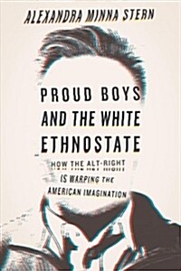 Proud Boys and the White Ethnostate: How the Alt-Right Is Warping the American Imagination (Hardcover)