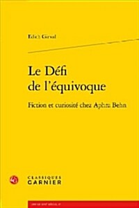 Le Defi de lEquivoque: Fiction Et Curiosite Chez Aphra Behn (Paperback)