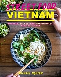 Street Food Vietnam: Noodles, Salads, Pho, Spring Rolls, Banh Mi & More (Hardcover)