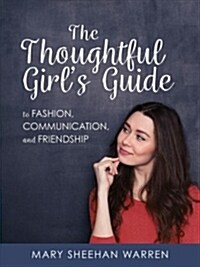 The Thoughtful Girls Guide to Fashion, Communication, and Friendship (Hardcover)