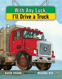 With Any Luck I'll Drive a Truck (Paperback, Reprint)