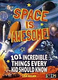 Space Is Awesome!: 101 Incredible Things Every Kid Should Know (Paperback)