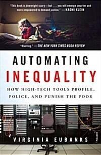 Automating Inequality: How High-Tech Tools Profile, Police, and Punish the Poor (Paperback)