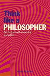 Think Like a Philosopher: Get to Grips with Reasoning and Ethics (Paperback)