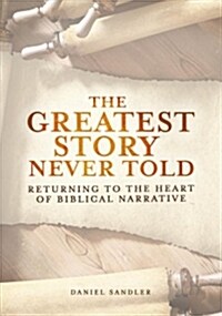 The Greatest Story Never Told: Returning to the Heart of Biblical Narrative (Paperback)