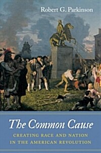 The Common Cause: Creating Race and Nation in the American Revolution (Paperback)
