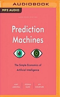Prediction Machines: The Simple Economics of Artificial Intelligence (MP3 CD)