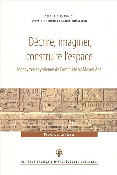 Decrire, Imaginer, Construire lEspace: Toponymie Egyptienne de lAntiquite Au Moyen Age (Paperback)