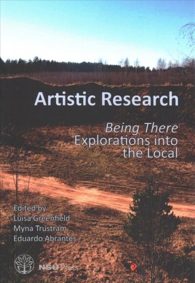 Artistic Research: Being There. Explorations Into the Local (Paperback)