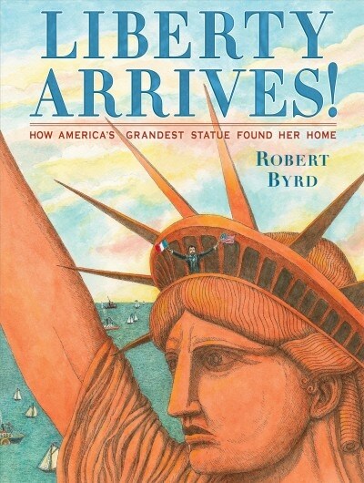 Liberty Arrives!: How Americas Grandest Statue Found Her Home (Hardcover)