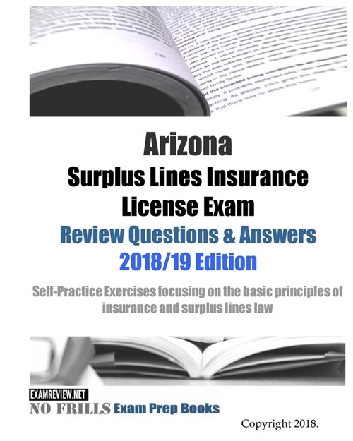 Arizona Surplus Lines Insurance License Exam Review Questions & Answers 2018/19 Edition: Self-Practice Exercises focusing on the basic principles of i (Paperback)