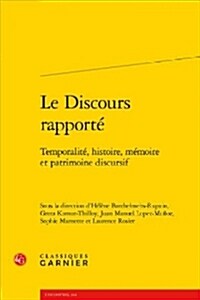 Le Discours Rapporte: Temporalite, Histoire, Memoire Et Patrimoine Discursif (Paperback)