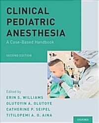 Clinical Pediatric Anesthesia: A Case-Based Handbook (Paperback, 2)