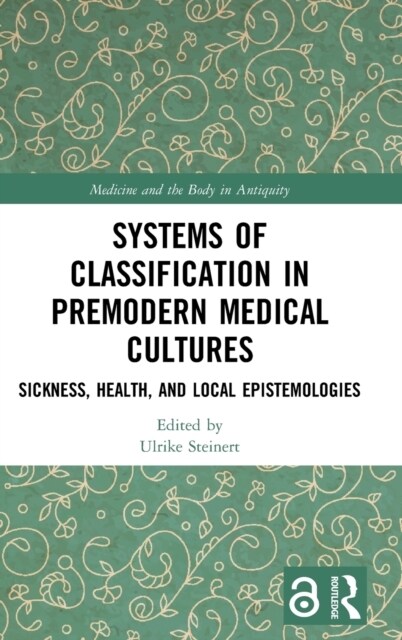 Systems of Classification in Premodern Medical Cultures : Sickness, Health, and Local Epistemologies (Hardcover)