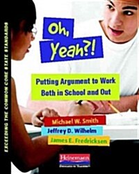 Oh, Yeah?!: Putting Argument to Work Both in School and Out (Paperback)