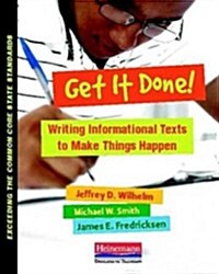 Get It Done!: Writing and Analyzing Informational Texts to Make Things Happen (Paperback)