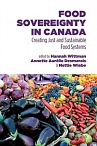 Food Sovereignty in Canada: Creating Just and Sustainable Food Systems (Paperback)