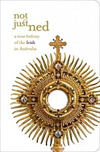 Not Just Ned: A True History of the Irish in Australia (Paperback)