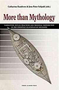 More Than Mythology: Narratives, Ritual Practices and Regional Distribution in Pre-Christian Scandinavian Religions (Hardcover)