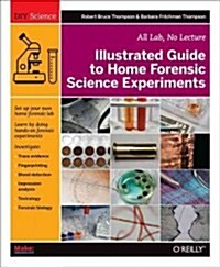 Illustrated Guide to Home Forensic Science Experiments: All Lab, No Lecture (Paperback)