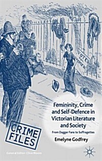 Femininity, Crime and Self-Defence in Victorian Literature and Society : From Dagger-Fans to Suffragettes (Hardcover)