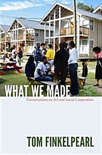 What We Made: Conversations on Art and Social Cooperation (Paperback)