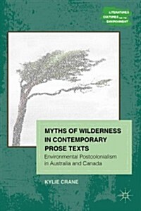 Myths of Wilderness in Contemporary Narratives : Environmental Postcolonialism in Australia and Canada (Hardcover)