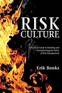 Risk Culture : A Practical Guide to Building and Strengthening the Fabric of Risk Management (Hardcover)