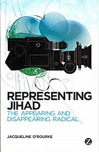 Representing Jihad : The Appearing and Disappearing Radical (Paperback)