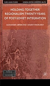 Holding-Together Regionalism: Twenty Years of Post-Soviet Integration (Hardcover)