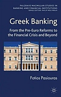 Greek Banking : from the Pre-Euro Reforms to the Financial Crisis and Beyond (Hardcover)