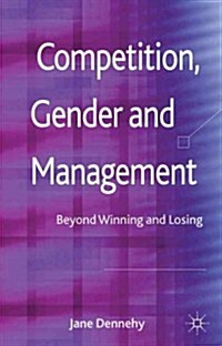 Competition, Gender and Management : Beyond Winning and Losing (Hardcover)