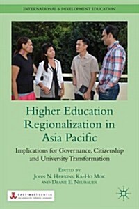 Higher Education Regionalization in Asia Pacific : Implications for Governance, Citizenship and University Transformation (Hardcover)