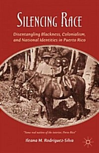 Silencing Race : Disentangling Blackness, Colonialism, and National Identities in Puerto Rico (Hardcover)