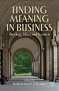 Finding Meaning in Business : Theology, Ethics, and Vocation (Hardcover)